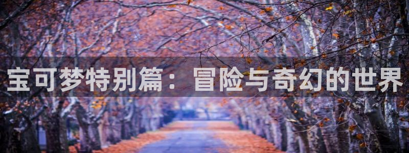 香蕉文化漫画书免费下拉式：宝可梦特别篇：冒险与奇幻的世界