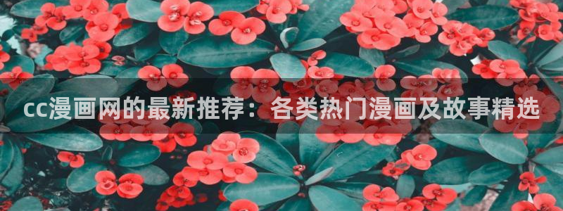 香蕉漫画下载：cc漫画网的最新推荐：各类热门漫画及故事精选